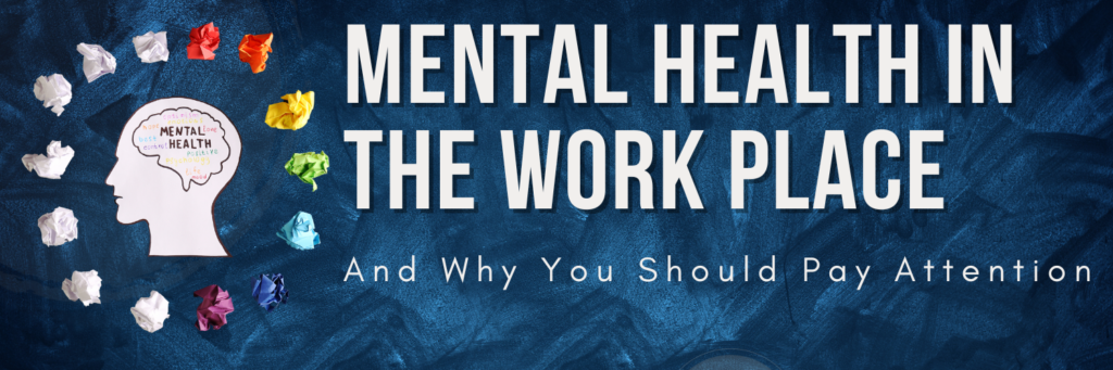 Managing Mental Health in the Workplace – And Why You Should Pay Attention