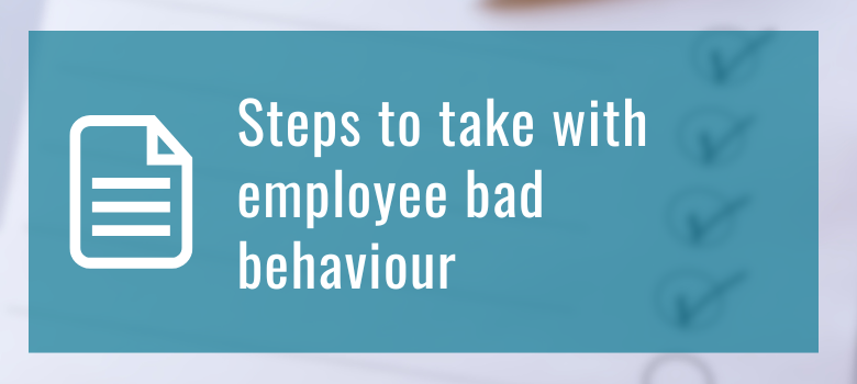 Steps to take with employee bad behaviour