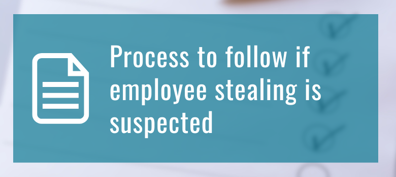 Process to follow if employee stealing is suspected